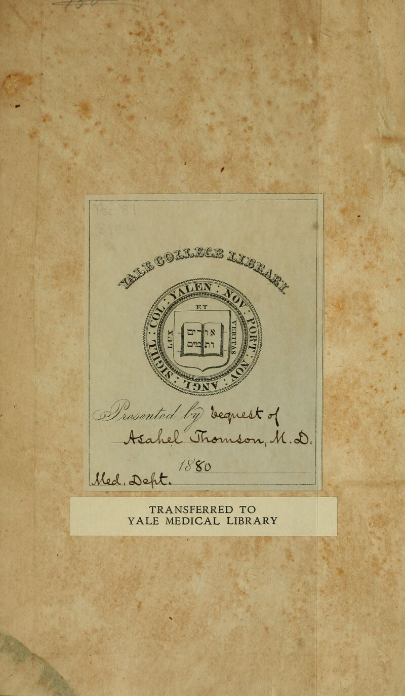 JHyA^>^^ MaA^S^JL. TRANSFERRED TO YALE MEDICAL LIBRARY