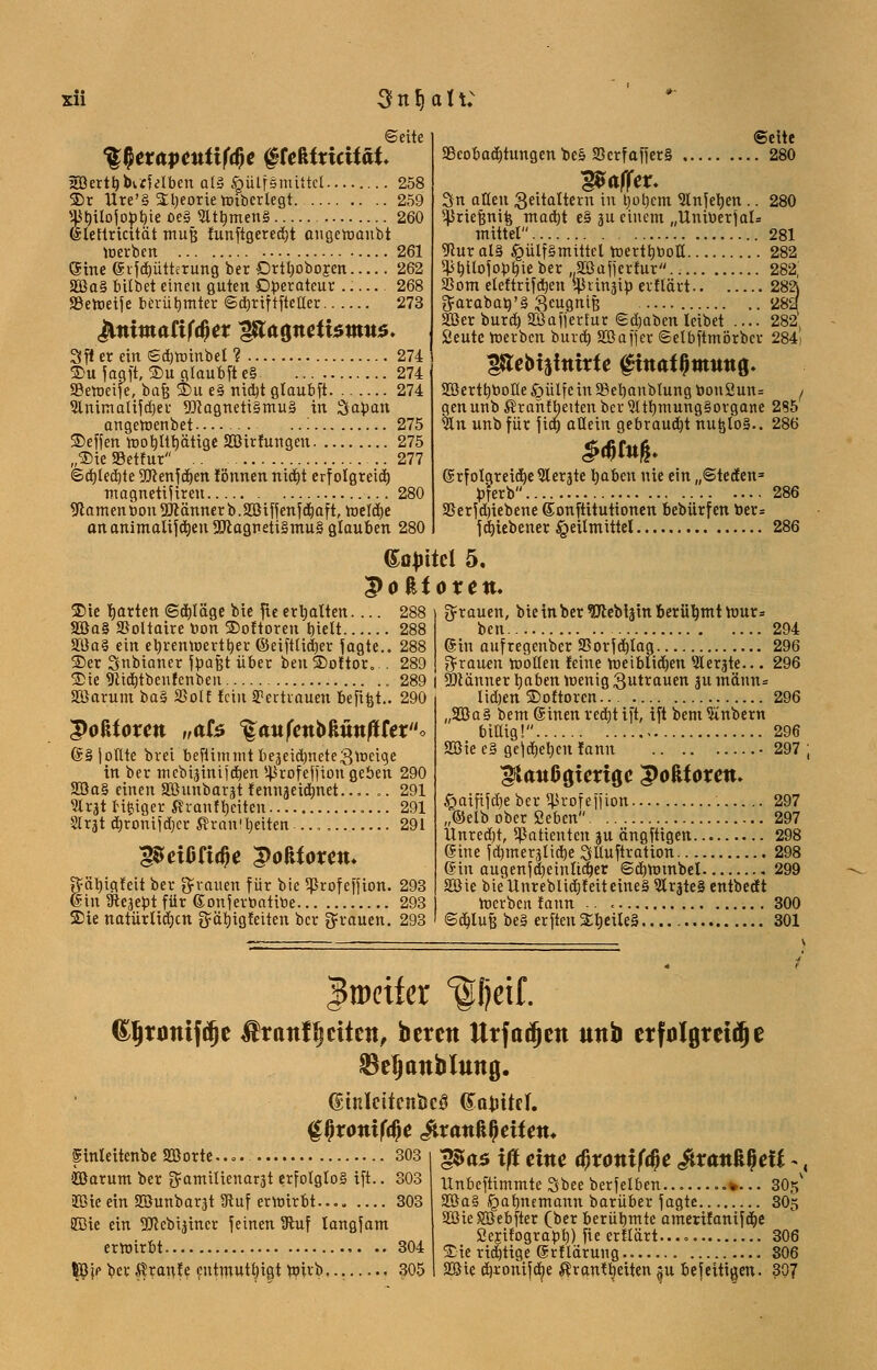 Xll 3nJ)aH: ©eite %$exapenüf$e §UUxicität jEßertrjbufelben alä §ülf§mittcl 258 2)r llre'S Sltjeorieroibertegt. 259 Wlojopbje oe§ 3ltt>men3 260 ©lettricttät muß funftgered)t angeroaubt roerben 261 (Sine (Srfdjütterung ber Drttpbojen 262 333a§ bübet einen guten Operateur .. — 268 SSeroeif e berühmter ©djriftfteüer 273 $nimalif$ex 1ßa$nttizmu$. 3ft er ein Sdjroinbel ? 274 3>u f agft, ®u glaubft e§ 274 SBeroeife, ba& $)u e§ nidjt glaubft 274 9tnimalifd)er SRagneti§mu§ in 3a£an angeroenbet ..'. 275 Neffen rootjltrjätige SQ3irfungeu 275 „Die SBetfur 277 6cf)Ied)te 2flenjd)en fönnen nid)t erfolgreich) magnetifiteu 280 Flamen bon SJcänner b .SDßtffenfct)aft, roeldje ananimalifd)en9!Jcagneti§mu§ glauben 280 «Seite 33eobad)tungen bes 33crfaffer§ 280 paffer- en aüeu geitaltern in tjoljcm Stnjefyen .. 280 ^5riefjnife mad)t e§ ju einem „Uniberjals mittel 281 9htr al§ £ülf§mtttcl roerttjbotl 282 ^tjtlofoptjieber 333afjertur 282, 33om eleftrifdien ^vinätp erftärt 282j garabar/S Scugnife 2821 333er burd) 333afjerfur ©djaben leibet .... 282, Seute roerben burd) Söafjer ©elbftmörbcr 284> vßiebitfnixte gfttaf QittiuiQ. 203ertbbone öülfe in 23erjanbtung rjonöun= / gen unb ßr aiitbetten ber 3Itr)tnung§organe 285 ftn unb für jid) aüein gebraudjt nu&to§.. 286 ©rfolgreidjeQlerjte fabelt nie ein „©teden3 toferb 286 33erjdüebene ©onftitutionen bebürfen toer* jdjiebener Heilmittel 286 (Sojutcl 5, PoRiorett. Die garten <Sd)läge bie fte erhalten— 288 2öa§ 93oltaire bon Dottoren t)ielt 288 333a§ ein etyrenroertfyer ©eifttidjer Jagte.. 288 Der Snbianer faafet über beuDoftor... 289 grauen, bie in ber Webern berühmt nmr= ben 294 (Sin aufregenber 33or jdjlag 296 grauen motten feine roeiblidjen Siebte... 296 Die 9cid)tbenfenbeu 289 j SOcanner t)aben menig Zutrauen ju männ= 333arum ba§ 23olt fein 2?ertvauen befifct.. 290 Qoktoxm „ate %aufenbkünftkxo (Säjoüte brei benimmt bejeidmetegroeige in ber mcbiäinijdjen ^rofefjion geben 290 30ßa§ einen 333unbar;$t fennjeidmet.... .. 291 3lrgt Hfciger ßranf Reiten 291 SIrät ä)ronifd)cr ßran'Reiten.., 291 pciOfi^e goMoxm. ftätjigfeit ber grauen für bie ^rofejfion. 293 @in 9teäe£t für <Xonf erbatibe 293 Die natürlichen ^ärjigteiten ber grauen. 293 lidjen Doftorcn 296 „333a§ bem Sitten vectjt ift, ift bcm$inbem billig! 296 333ie e§ gefdjeljeu fann -297 ^tattOgicrtgc QoUoxen. £aififd)eber ^rofeffion 297 „(Selb ober Seben 297 llnredjt, Patienten ju ängftigen 298 (Sine Jdjmerjlidje Sltuftration 298 Gin augenfd)einltd)er ©djrombel 299 333ie bieUnreblidtjfeitetneä 9lrjte§ entbeett rocrbcit rann .. 300 ©ddufc be§ erftenSrjeiteä 301 ßljttmifdje $rattf§citejt, beten ttrfadjett tmb etfulgmdje Seljanblung. (StnlciteniJcS (SotiUcL Qfyxoniföe &xankf)eiten. pas ifi eine $xonif$e ürattßfletf -, llnbeftimmte Sbee berjelben »... 305V ginleitenbe S33orte.. = . 303 Jöarum ber gamilienarjt erfolglos ift.. 303 üöie ein 353unbarst 3Ruf erroirbt.. 303 üßie ein 5CRebijincr feinen 3hif langfam erroirbt 304 B3jp ber Ärattfe eutmutt)igt toirb. 305 333a§ §armemann barüber jagte 30= 333ie£Q3ebfter 0>zx berühmte amerifanifd)e Sejüogra^l)) fie ertlärt.... 306 <Dierid)tige ©rtlaruug..— . 306 SQSte djronifdje ^ran^eiten ^u befeitigen. 307