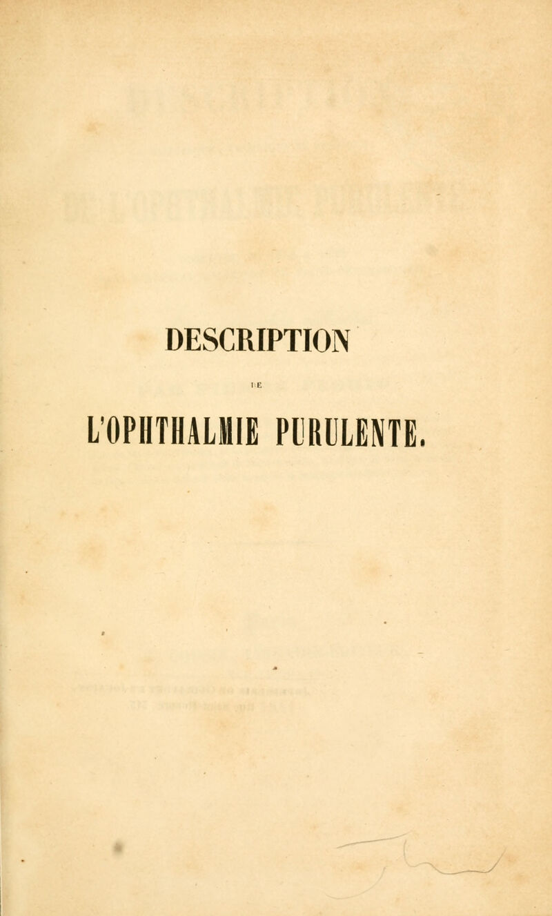 DESCRIPTION L'OPHTHALME PURULENTE.