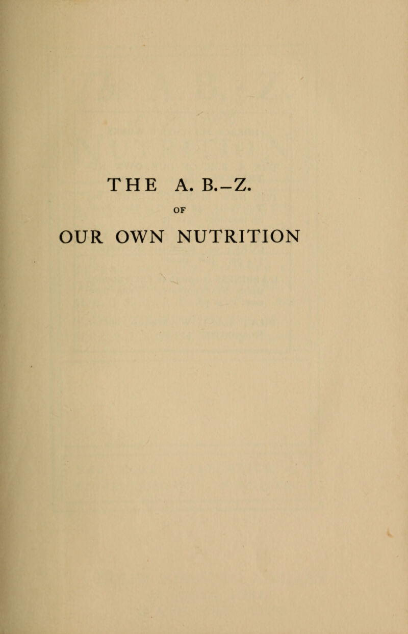 THE A. B.-Z. OF OUR OWN NUTRITION