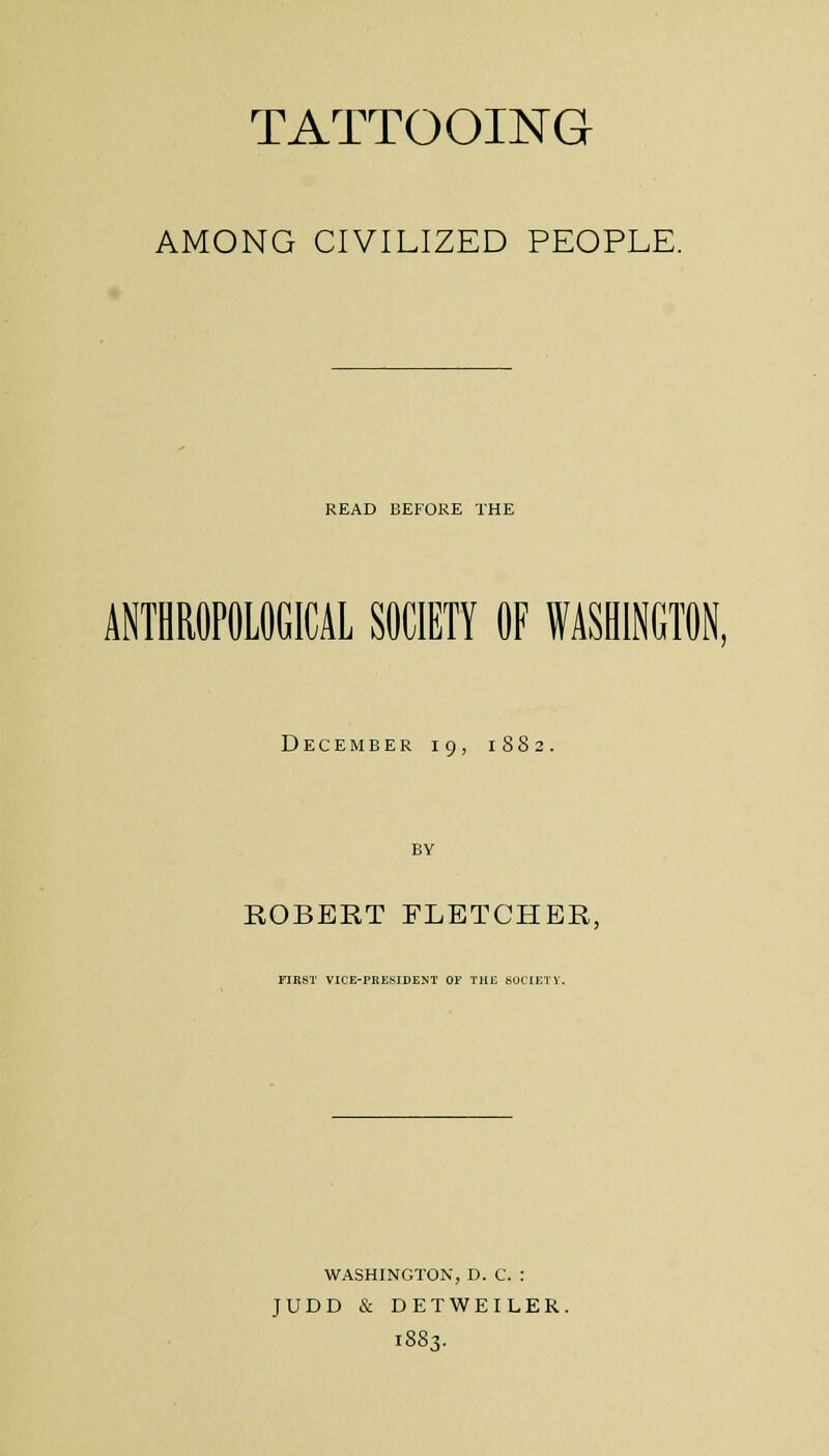 AMONG CIVILIZED PEOPLE. READ BEFORE THE ANTHROPOLOGICAL SOCIETY OF WASHINGTON, December 19, 1882. BY KOBERTFLETCHER, FIRST VICE-PRKSIDENT OF THE SOCIETY. WASHINGTON, D. C. : JUDD & DETWEILER. 1883.