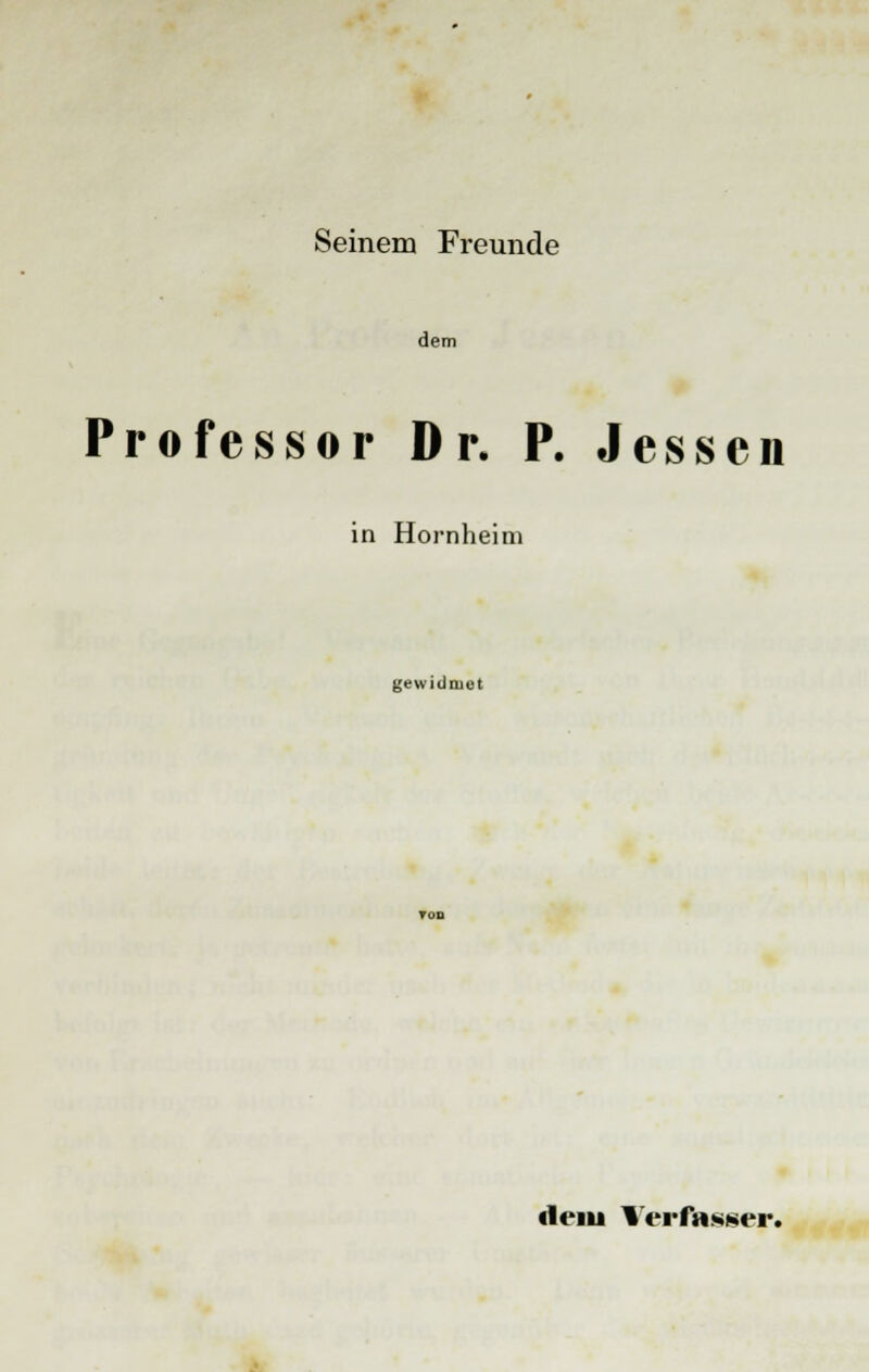 Seinem Freunde den Professor Dr. P. Jessen in Hornheim gewidmet «Uni Verfasser.