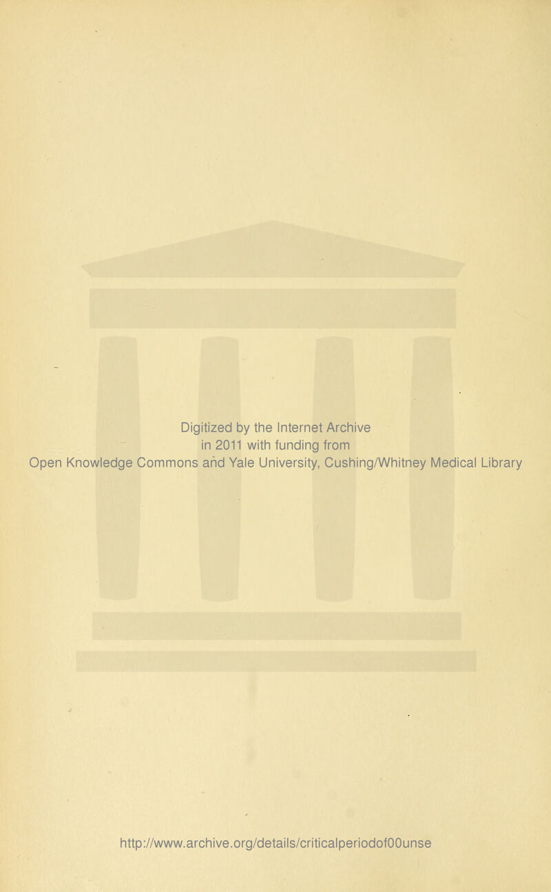 Digitized by tine Internet Arclnive in 2011 witli funding from Open Knowledge Commons aiid Yale University, Gushing/Whitney Medical Library http://www.archive.org/details/criticalperiodofOOunse