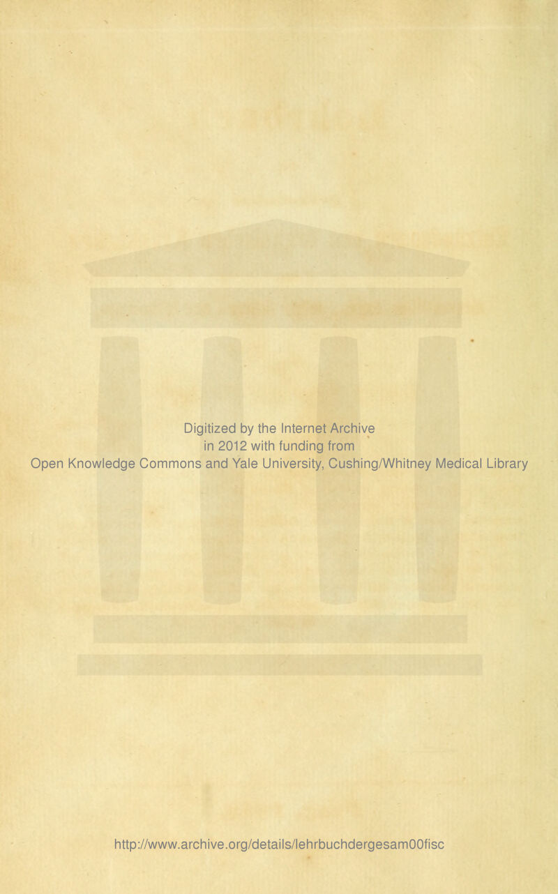 Digitized by the Internet Archive in 2012 with funding from Open Knowledge Commons and Yale University, Cushing/Whitney Medical Library http://www.archive.org/details/lehrbuchdergesamOOfisc
