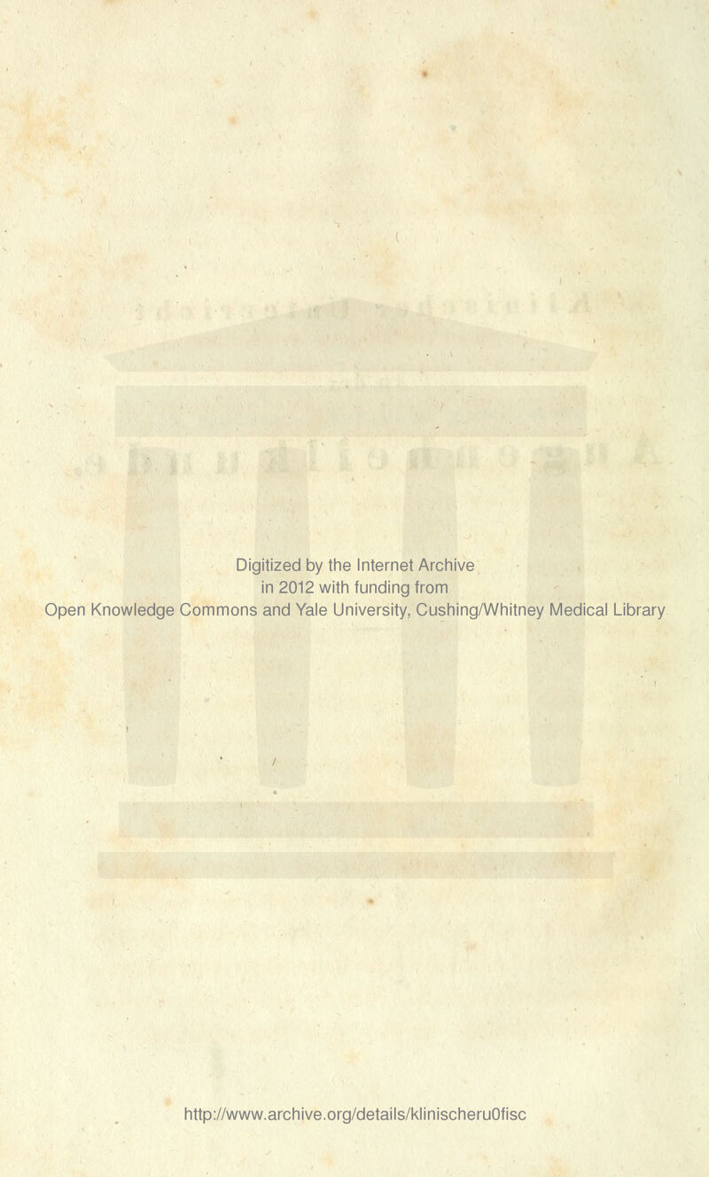 Digitized by the Internet Archive in 2012 with funding from Open Knowledge Commons and Yale University, Cushing/Whitney Medical Library http://www.archive.org/details/klinischeruOfisc