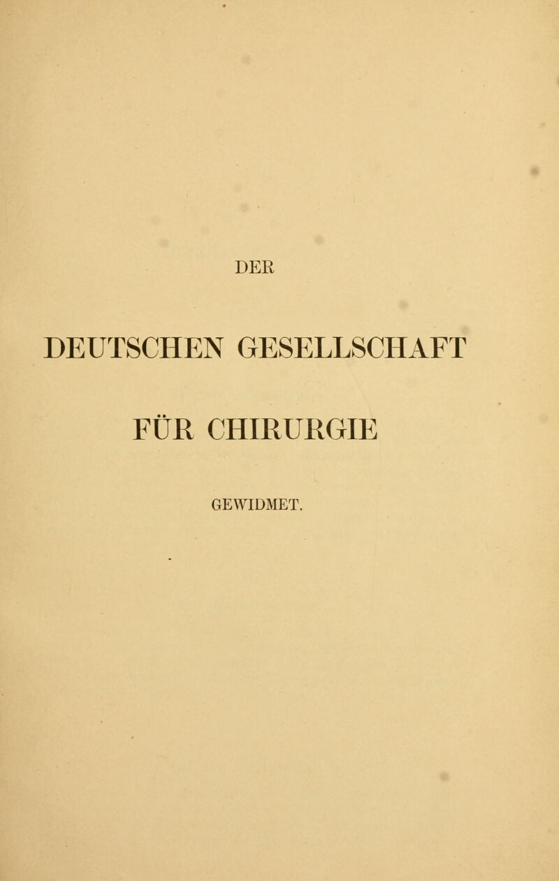 DER DEUTSCHEN GESELLSCHAFT FÜR CHIRURGIE GEWIDMET.