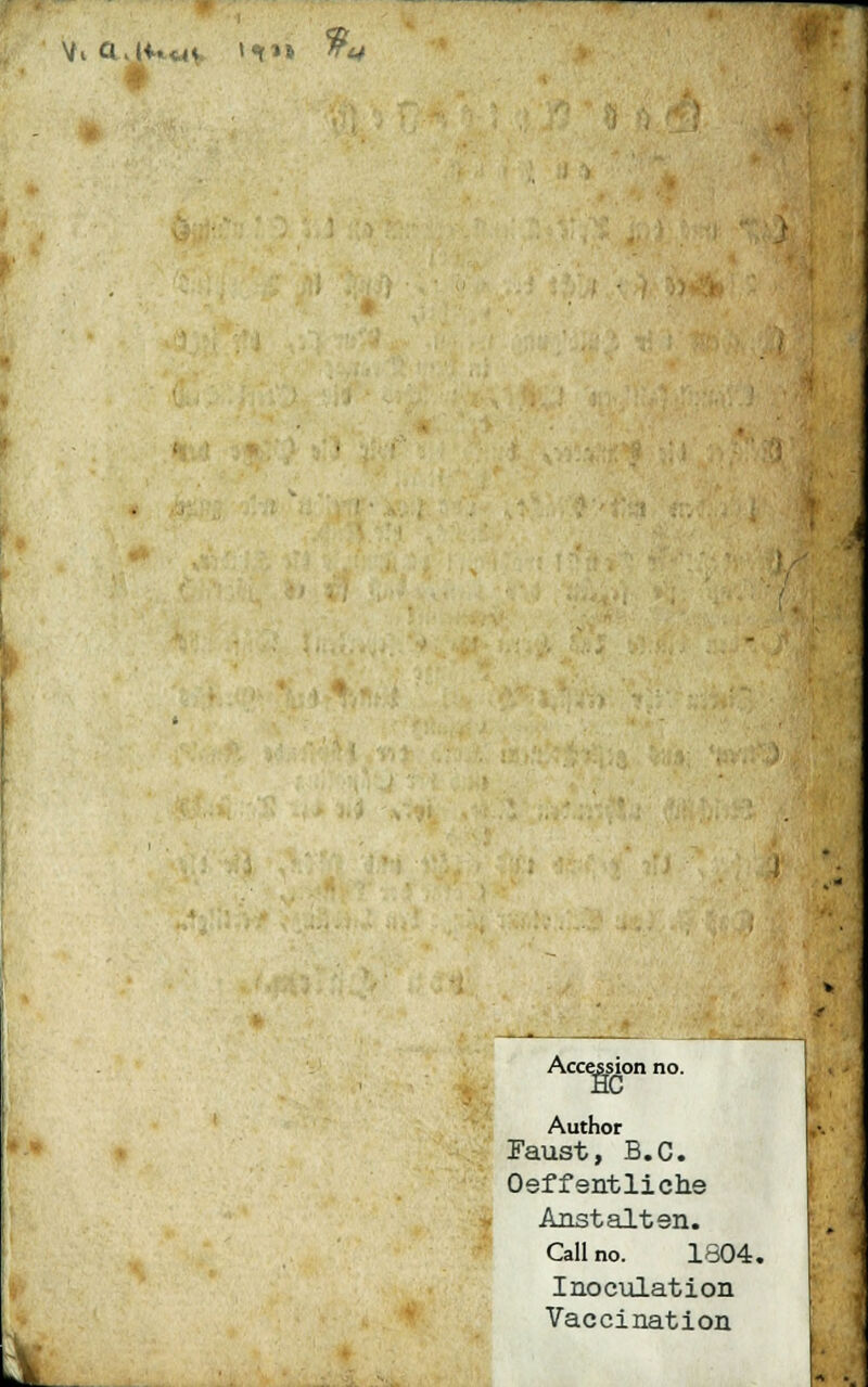 \K Ci, |*. »» rft* AccMsion no. Author Faust, B.C. Oeffentliche Anstalten. Call no. 1804. Inoculation Vaccination