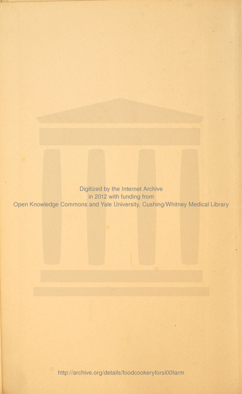 Digitized by the Internet Archive in 2012 with funding from Open Knowledge Commons and Yale University, Cushing/Whitney Medical Library http://archive.org/details/foodcookeryforsiOOfarm