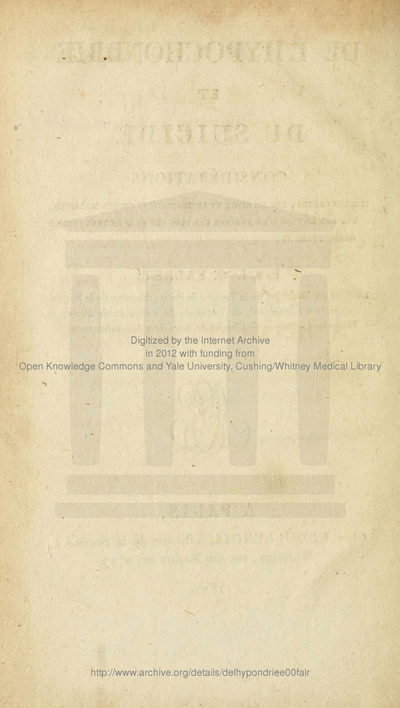 Digitized by the Internet Archive in 2012 with funding from Open Knowledge Commons and Yale University, Cushing/Whitney Médical Library' http://www.archive.org/details/delhypondrieeOOfalr