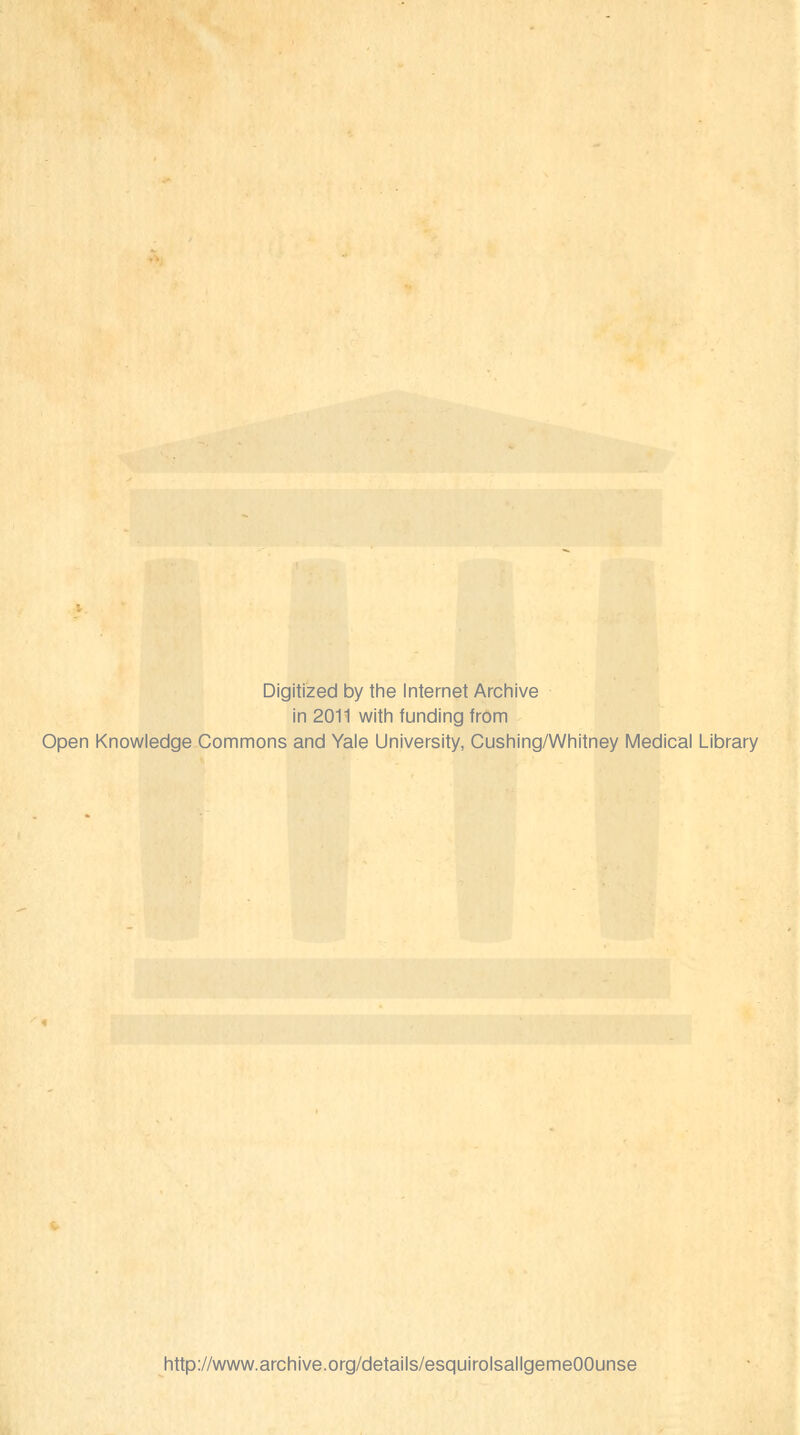 Digitized by the Internet Archive in 2011 with funding from Open Knowledge Commons and Yale University, Cushing/Whitney Medical Library http://www.archive.org/details/esquirolsallgemeOOunse