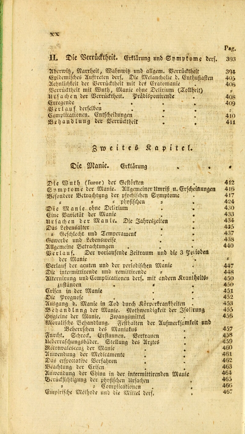 itÜCtvolfa Stfarrljctt, SBafintvif unb aftgcm. aScvrudftftcft 304 (Spibcmifcfyeö auftreten bcrf. £»ie fülclanfotilie b. (SntljuftajTcn 403 2Ccl)nliet)t'cit bcr &>crrücrtl)ett mit ici 6-rafomame . 406 SScrrücttbeU mit SButl), 9)?anic ohne delirium (SoIIr;cU) = llifactjcn ber QScrrücftfjat. spräbtßpomrcnbe . 40S g$regenbe .... 409 85 cvlauf bcrfclben , J Gomplicattencn. (Sntfcoetbungcn . . 410 SBeljanbUna. bcr SScrrücWieit . , 411 gwetteS £ a p t t c & $Die £DMntC. GrHaning . ♦ • £>ic SBlttlj (furor) bcr ©eftorten . 412 ©n mp tonte bcr §D2anic. ungemeiner llmrtg «. Cürfcrjctfliingen 416 Siefontere SBctracfytung bcr pfrirfufitcn <Swnptomc • 417 ; 5 ; pljrififcfyetl s . 424 JDtc Spante oljnc delirium . . 430 ©nc Sßarictdt bcr SMante . . 433 Itcfarben b c r 9X a n i e. Sic Sa^rc^cttcn . 434 2>aö ScbcnSQtfcr ... 435 s ©cfcl)lccf)t unb Scmpcrautcnf . • 437 ßjeroerbe unb Scbenßvvcife . • 438 allgemeine ^Betrachtungen . . . 440 85erlauf. SD« »orlaufcnbe Settraum unb bie 3 g}cuob«t bcr Spante . . '. ' Verlauf bcr acuten unb bcr pcrfobifcfjcn 93?anie . 447 £>ie intemtittirenbe unb remitttrenbe * . 448 Tdtevnicung unbSompliccttioncn bevf. mit anbern Äranlljeftös 450 juftdnDcn * . 450 Grifcn in bcr Sfflame . . 451 Sie 9>cognofc . . . 452 TftiL-aann b. SKanfe in Sob btirtf) .Rorpcrfranfljciten . 453 58el)anblnng bcr SJJanic. ^otbmenbigfcit bcr Sfofmmg 455 föfoieine bcr 9^anie. 3wangömittct . 456 fijforalifcfjc iScfjanfclung. -gehalten bcr 2Cufntcrffömtett «nb 58e()erifrf)en beö 9)?auiafu6 . 457 Ijtfrdjf« Scrjrccf. (Srfraunen. Vertrauen ♦ 458 tlebcrrafoöimgSbdbcv. (Stellung bcö 2fr$tc5 . 459 Su'coiiüaleöcens bcr 93?anie . . 460 ^fntücnbung bcr 9JJcbicamcntc . . 461 ©ats cyfycctatiüe SScrfabren . . 462 525cacl)tung ber ©vifen . . 463 ?Cmucubung ber (Sbina in bcr tnrermittirenben SOJatue 464 5Sci-iiifftcl)tigung ber j>&öflfc&cn Uv|acl;en . 465 * ; Gemplicarioncn . , 466 (Sulpiride 9:ietl)obc unb bie SJHftel berf, » 467