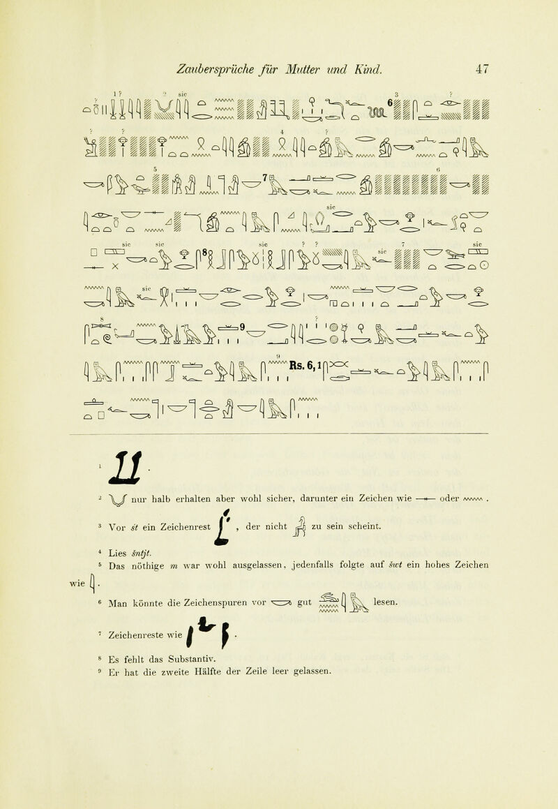 I r 2 sie 3 ? ■5i4MiM^=liOTOD,TmeliflL»Iil #§ i i#i i x °^Qfti# x n /WV\ l )Ä, °11 ll 7k;=:; m Ci T , , V SIC öl A/WWS I K. -M . 5 P <^ i—i ÜV7 9 Q Ö 'O V^?!^ m §■ III c <=>^o i i i ra d i i i o 1 ' '®» 9 a, - , <WWVA ^ >-. /WWW 1/ J \ J nur halb erhalten aber wohl sicher, darunter ein Zeichen wie —*— oder I Vor st ein Zeichenrest I , der nicht 2h zu sein scheint. Lies wie 1- Das nöthige m war wohl ausgelassen, jedenfalls folgte auf iwt ein hohes Zeichen 6 Man könnte die Zeichenspuren vor ^376 gut ^^ (I t\ lesen. 7 Zeichenreste wie n 8 Es fehlt das Substantiv. 9 Er hat die zweite Hälfte der Zeile leer gelassen.