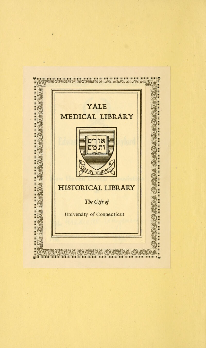 eiiiliiliiiiiliiiMliiliiliiliiiniiiliiliiiiiiiiliiliilHiniiiiniiiliilHliiiniiiinininiiiiiiliiliilii® =1^^ i:£?:^^ (S^^i [K^^ !S^ (S?^^^ 1^^^] l^^^j (^^3 !1 m m m i m 4 m YALE MEDICAL LIBRARY i ^1 M m 1^^^ 1^^^ !^^^ i^^^ i^^gi (^^ I^^S) [^^S] l^^Sj _ HISTORICAL LIBRARY The Gift of University of Connecticut ii