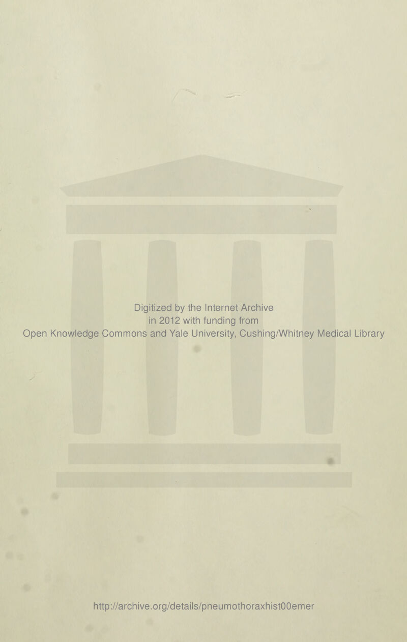 Digitized by the Internet Archive in 2012 with funding from Open Knowledge Commons and Yale University, Cushing/Whitney Medical Library http://archive.org/details/pneumothoraxhistOOemer