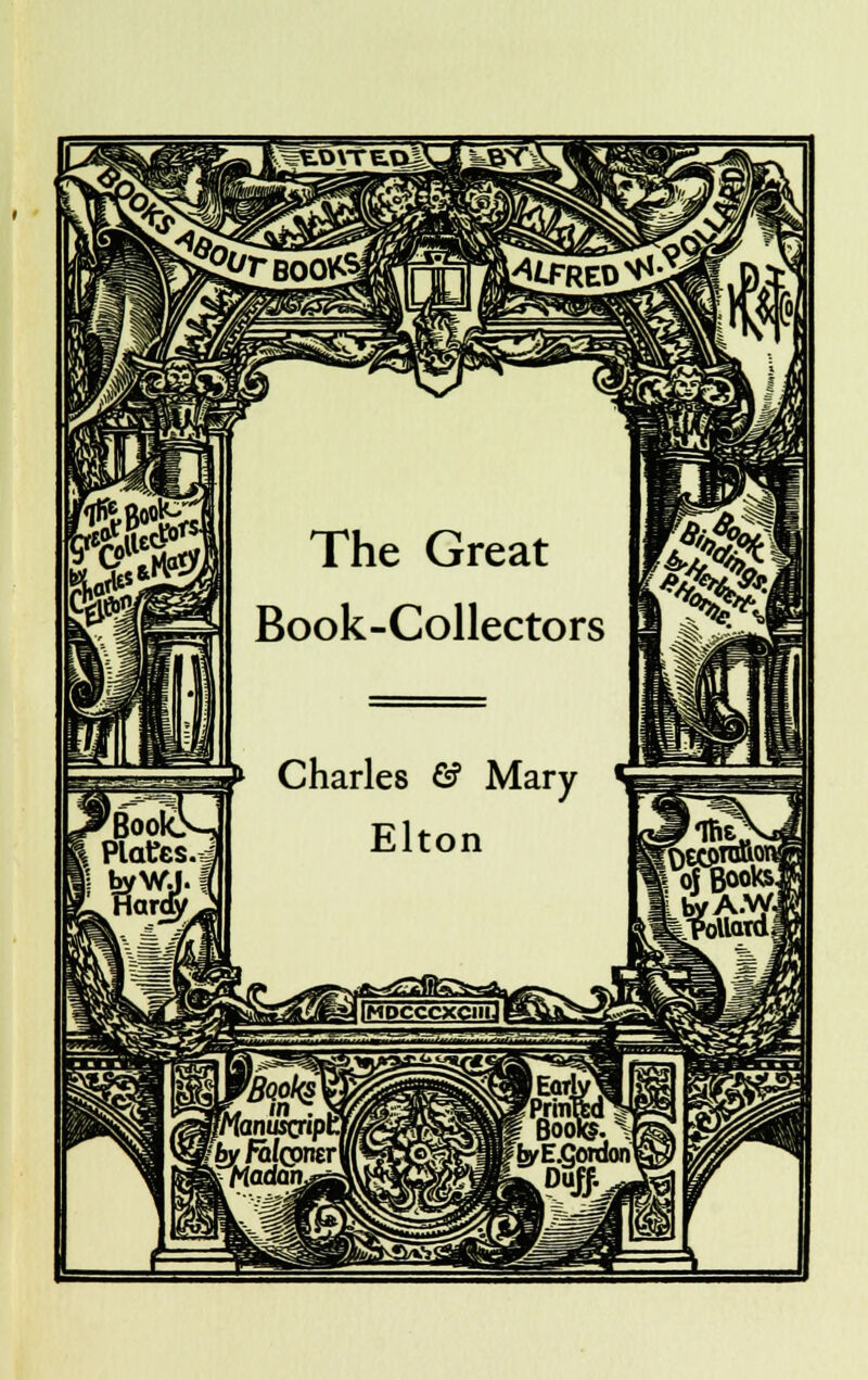 iOZM 'Book> Plates.J ardy The Great Book-Collectors Charles & Mary Elton «*i 4U l4jM IM occcxci iij]feij^3r^ rBQolg\ JftianusQripl 'byFal(X)mr\ ^>i3^ .JPrmTfed' f Boofe. ' f by E.Gordon l