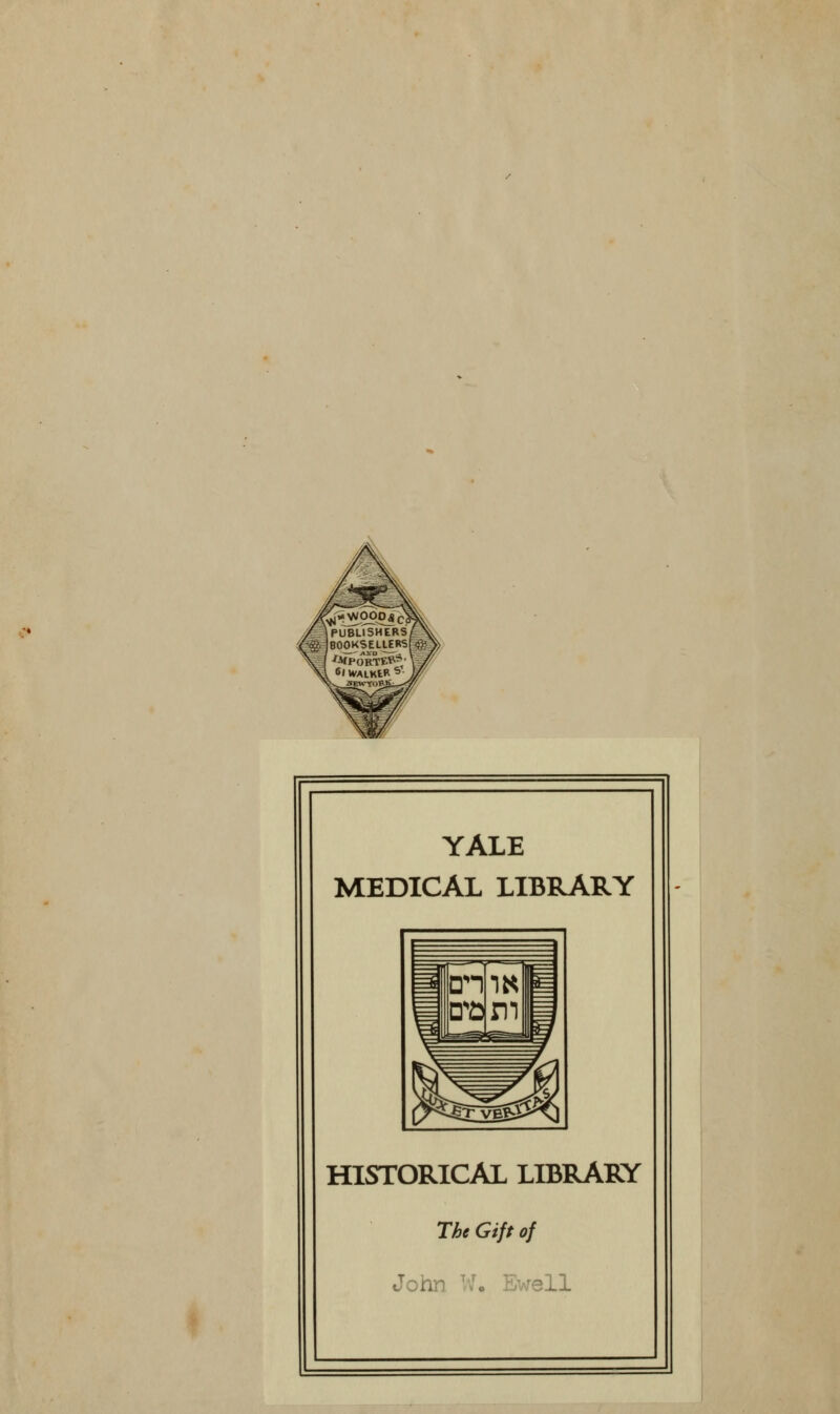 YALE MEDICAL LIBRARY HISTORICAL LIBRARY The Gift of John W. Ewell