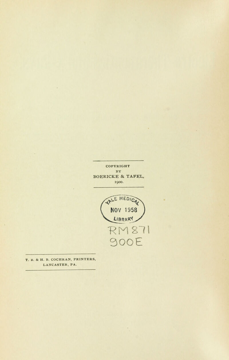 COPYRIGHT BOERICKE & TAFEL, 1900. 300E T. is. & H. B. COCHRAN, PRINTERS, LANCASTER, PA.