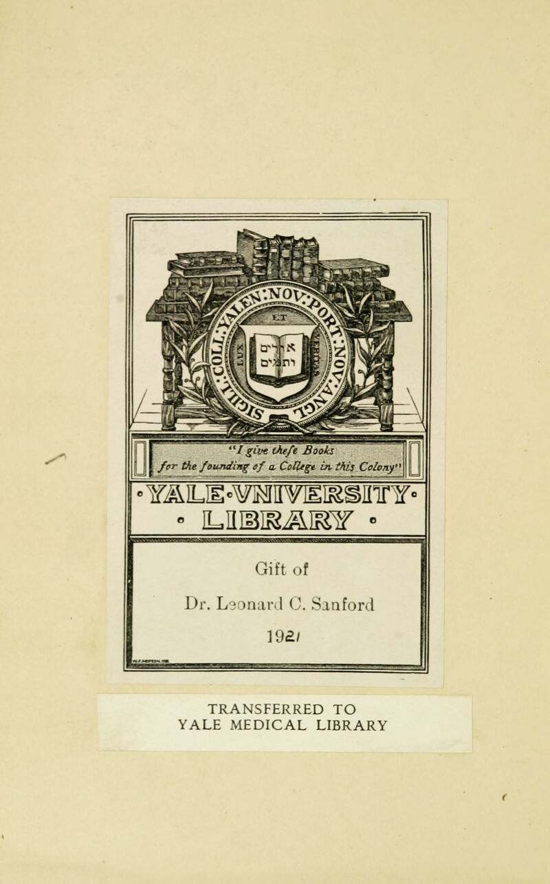 s* • Y^LH«¥MII¥IEI^SflirY« Gift of Dr. Leonard C. Sanford 192/ TRANSFERRED TO YALE MEDICAL LIBRARY