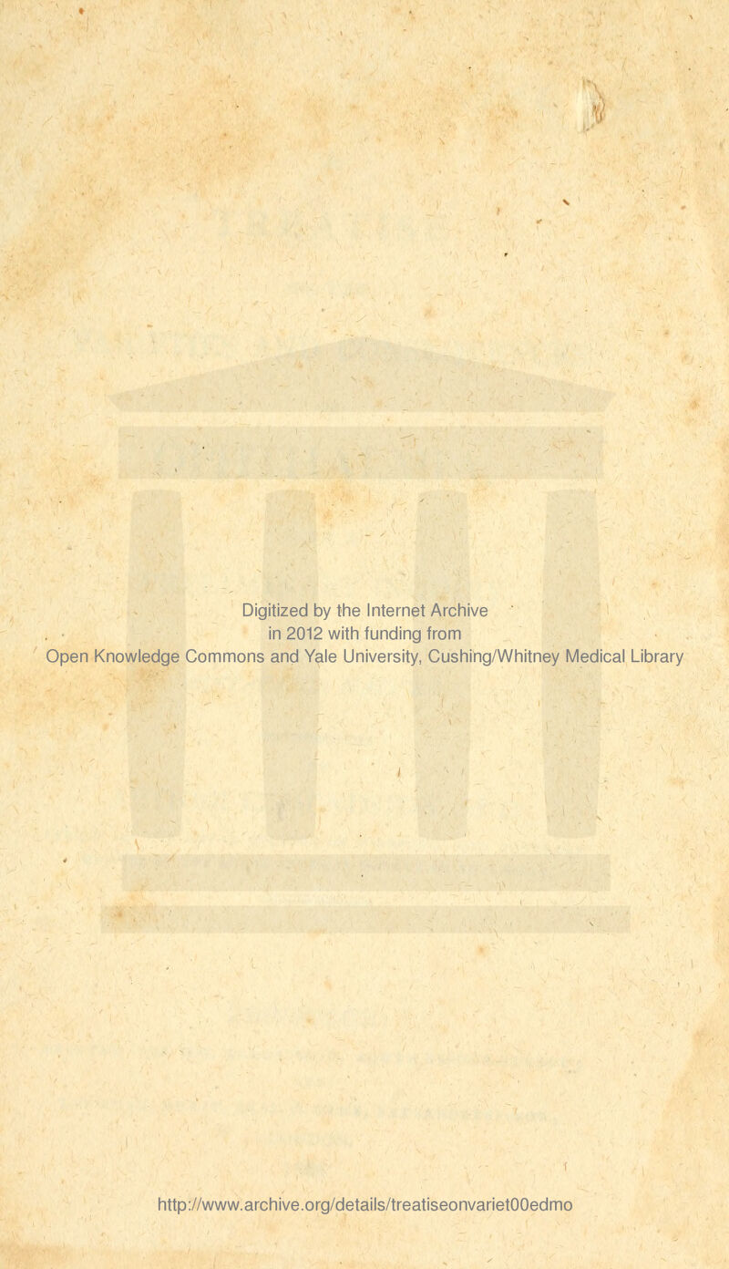 Digitized by the Internet Archive in 2012 with funding from Open Knowledge Commons and Yale University, Cushing/Whitney Medical Library http://www.archive.org/details/treatiseonvarietOOedmo