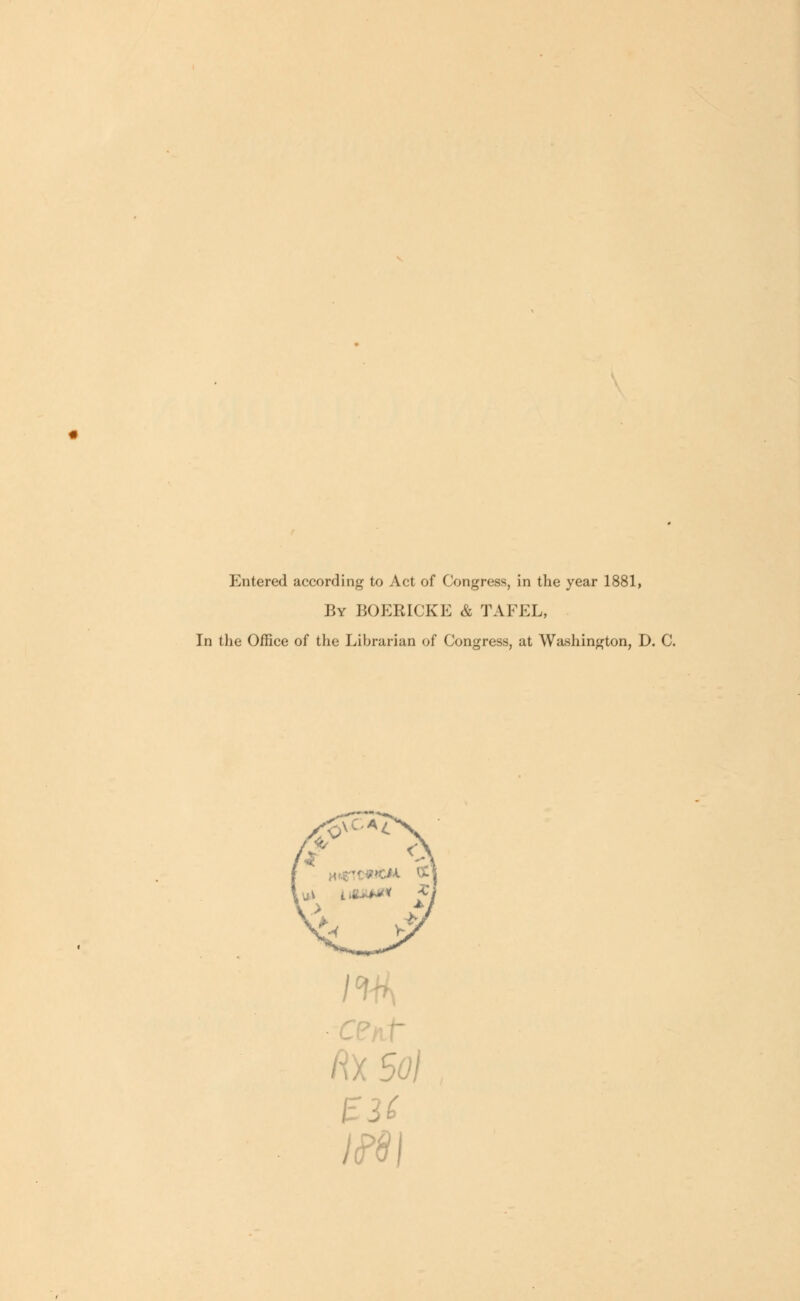 Entered according to Act of Congress, in the year 1881, By BOERICKE & TAFEL, In the Office of the Librarian of Congress, at Washington, D. C. 'Sol til