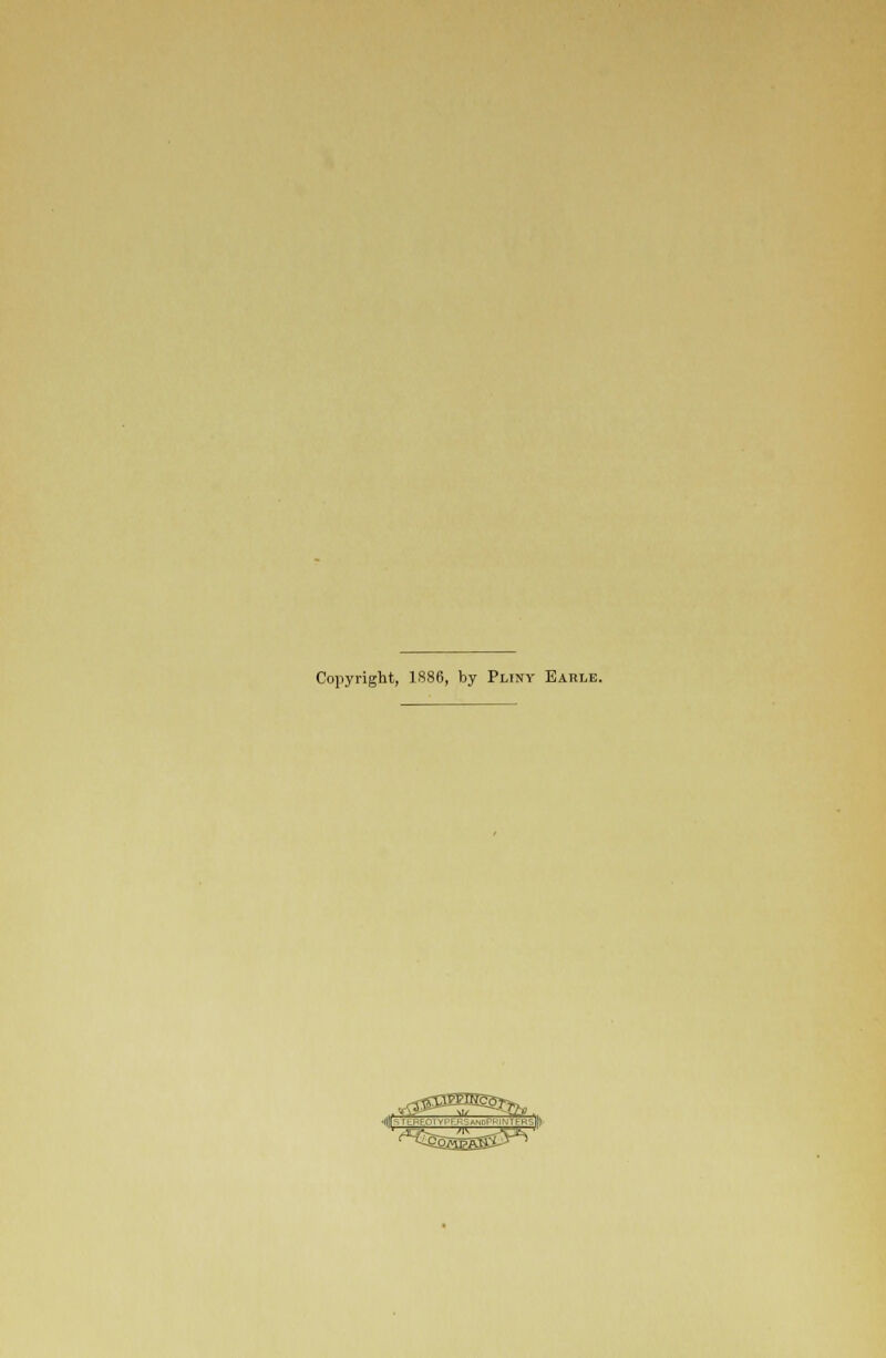 Copyright, 1S86, by Pliny Earle.