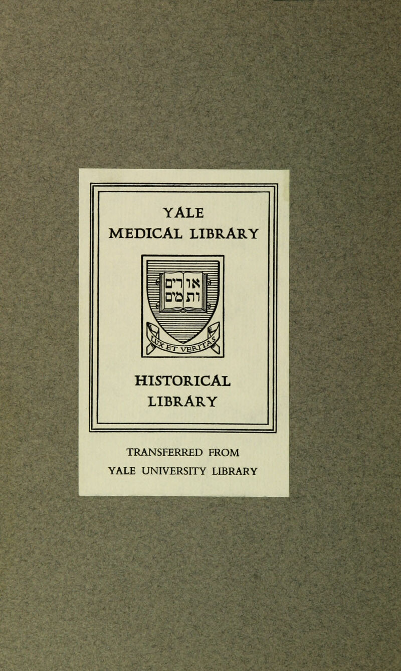 YALE MEDICAL LIBRARY HISTORICAL LIBRARY TRANSFERRED FROM YALE UNIVERSITY LIBRARY