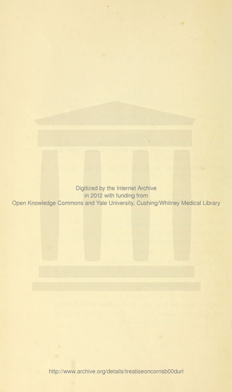Digitized by the Internet Archive in 2012 with funding from Open Knowledge Commons and Yale University, Cushing/Whitney Medical Library http://www.archive.org/details/treatiseoncornsbOOdurl