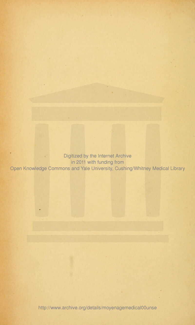 Digitized by the Internet Archive in 2011 with funding from Open Knowledge Commons and Yale University, Cushing/Whitney Médical Library http://www.archive.org/details/moyenagemedicalOOunse