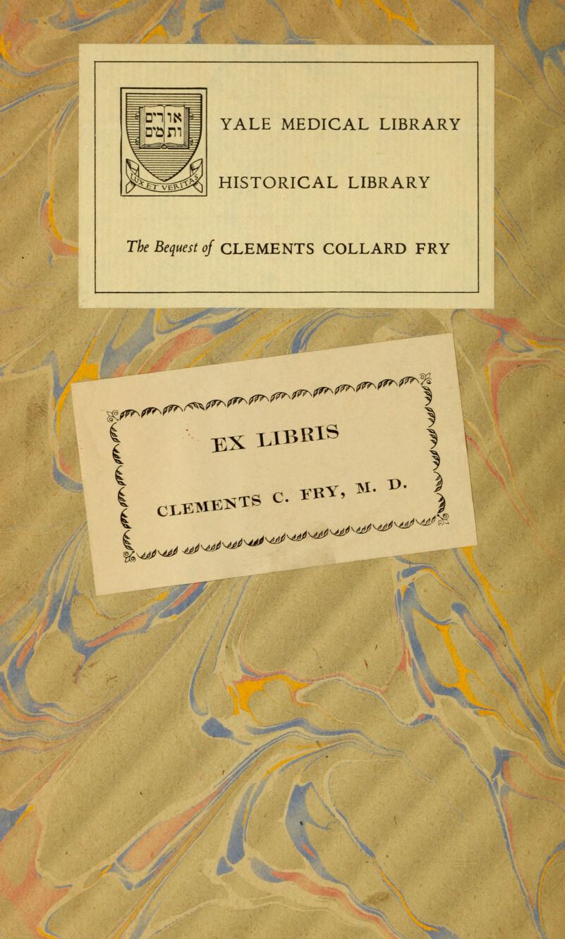 Érdn YALE MEDICAL LIBRARY HISTORICAL LIBRARY The Bequest of CLEMENTS COLLARD FRY | EX LIBR1S ,