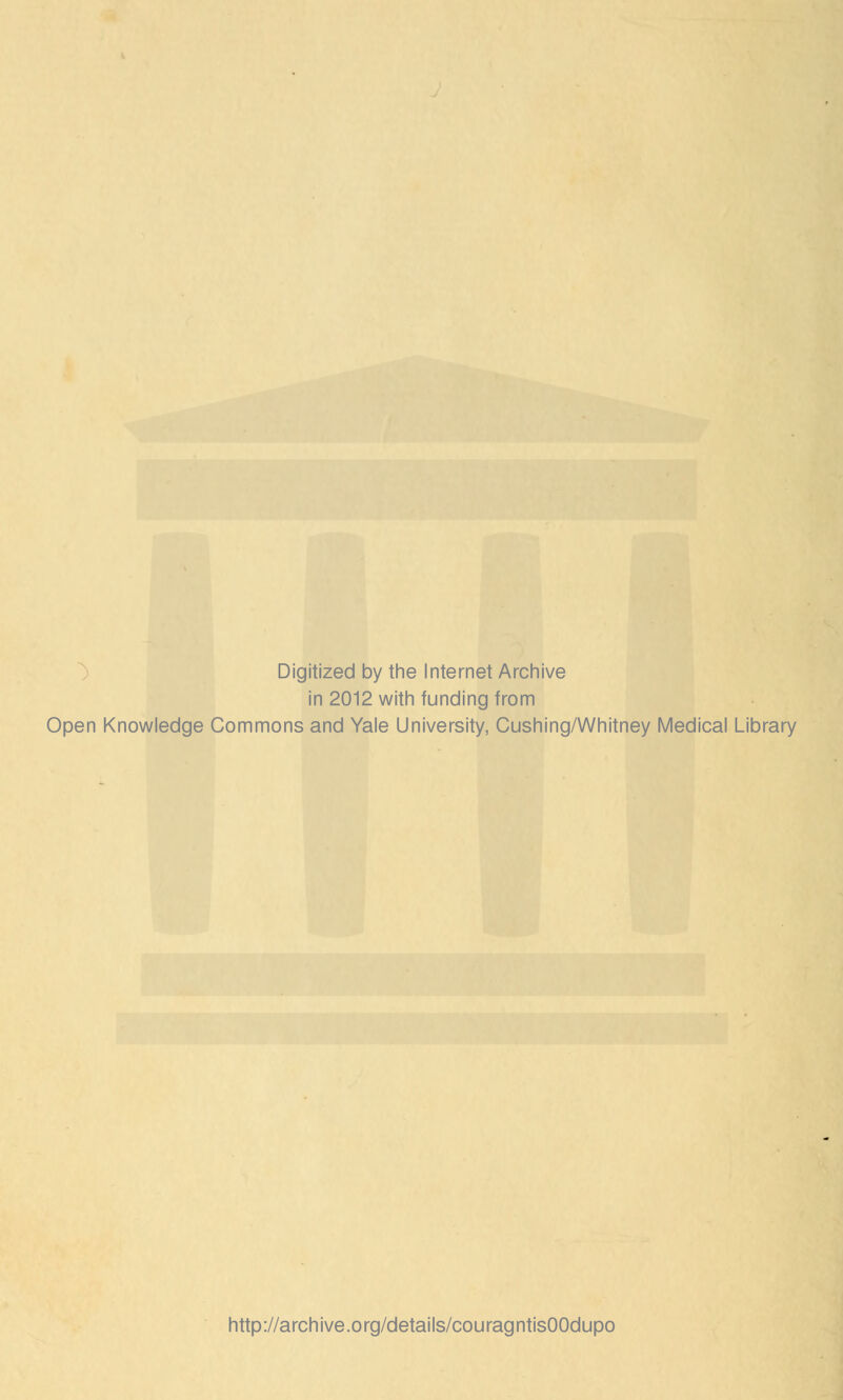 Digitized by the Internet Archive in 2012 with funding from Open Knowledge Commons and Yale University, Cushing/Whitney Médical Library http://archive.org/details/couragntisOOdupo