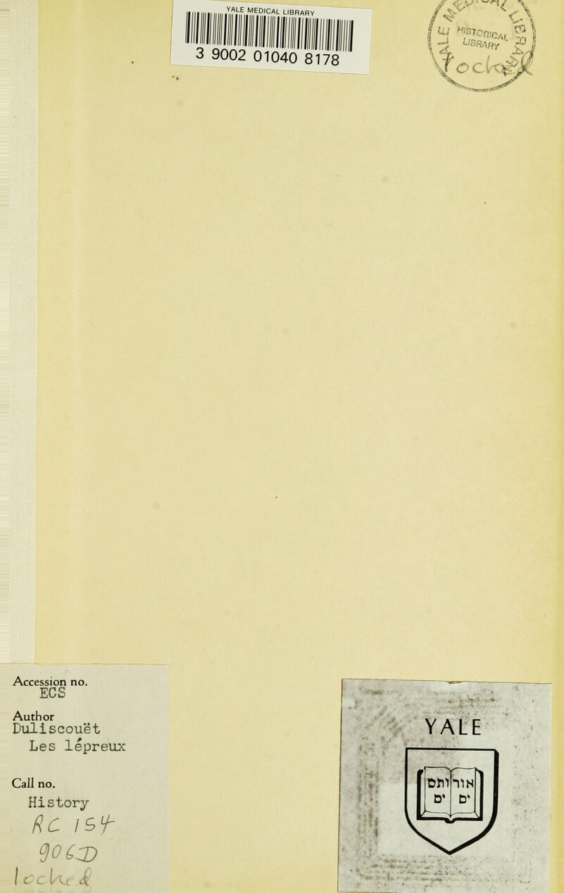 3 9002 01040 8178 Accession no. ECS Author Duliscouët Les lépreux Call no. History fie isf g ocx> k k YALE