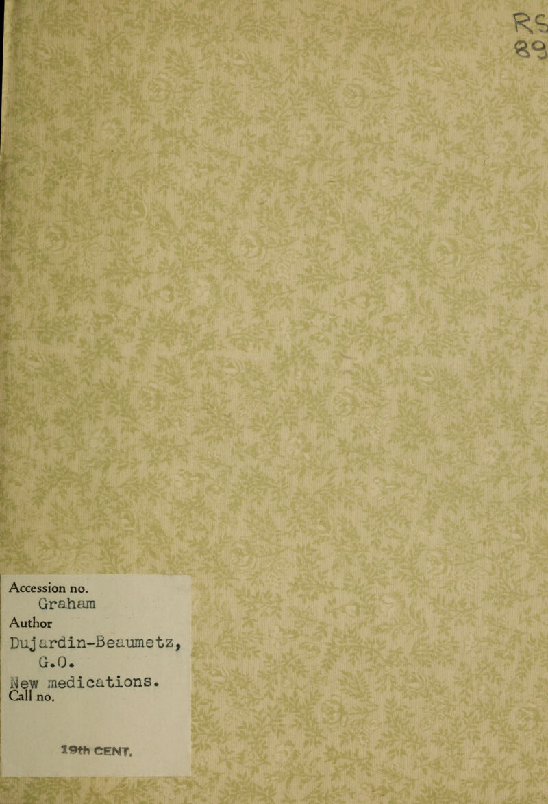%<$ Accession no. Graham Author Duj urdin-Beaumetz, G.O. i\iew medications. Call no. X9th CENT.