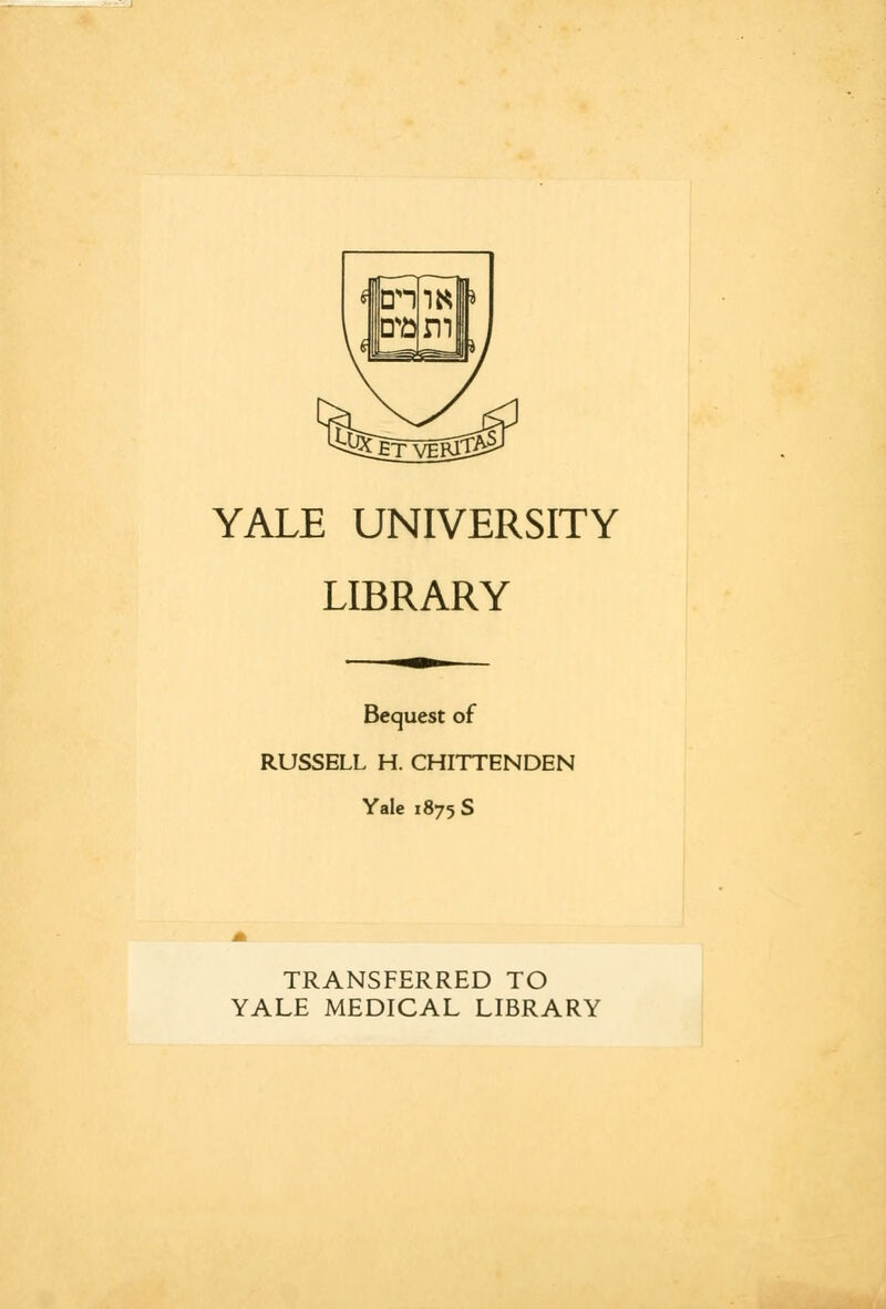 YALE UNIVERSITY LIBRARY Bequest of RUSSELL H. CHITTENDEN Yale 1875 S TRANSFERRED TO YALE MEDICAL LIBRARY