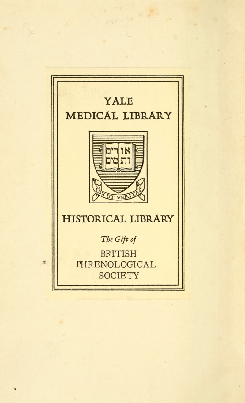 YALE MEDICAL LIBRARY HISTORICAL LIBRARY The Gift of BRITISH PHRENOLOGICAL SOCIETY