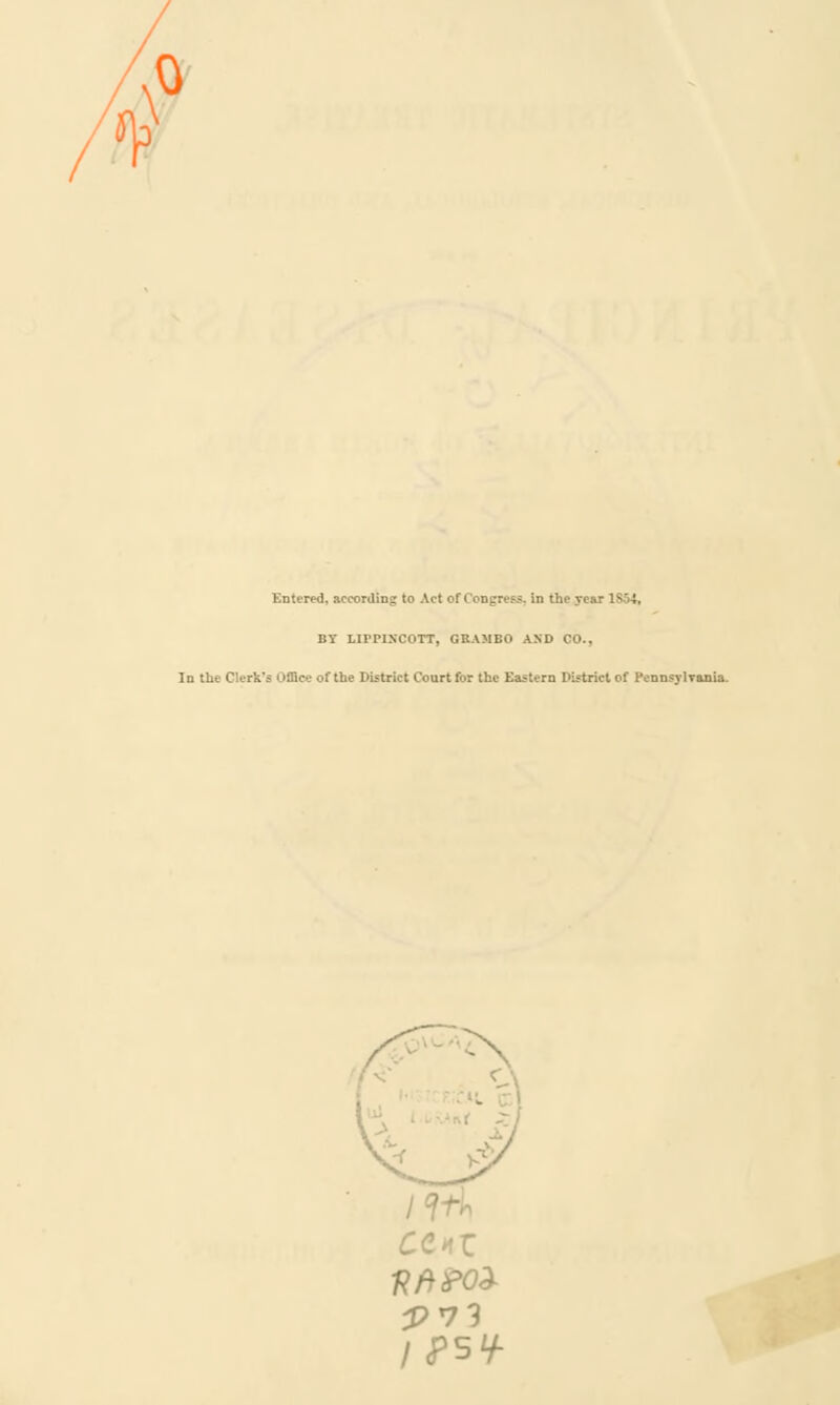 0 ■y Entered, according to Act of Congress, in the year 1*~I. BY LirPINCOTT, QKA11BO AND CO.. In the Clerk's Office of the District Court for the Eastern District of IVnnsylTania.