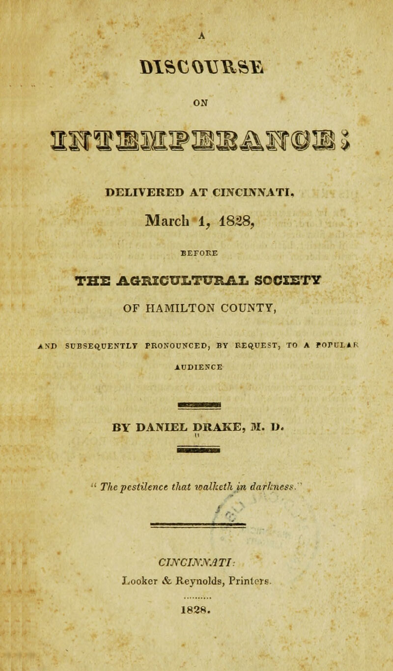 A ON sit vasoLvasiiif on 3 DELIVERED AT CINCINNATI. March I, 1858, BEFORE THE AGRICULTURAL SOCIETY OF HAMILTON COUNTY, iK'I) SUBSEQUENTLY PRONOUNCED, BY REQUEST, TO A POPUI.1 R AUDIENCE BY DANIEL DRAKE, M. D. : The pestilence that walheth in darkness. CINCINNATI: Looker & Reynolds, Printers. 1828.