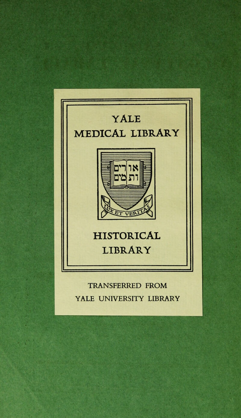 YALE MEDICAL LTBRARY HISTORICAL LTBRARY TRANSFERRED FROM YALE UNIVERSITY LIBRARY