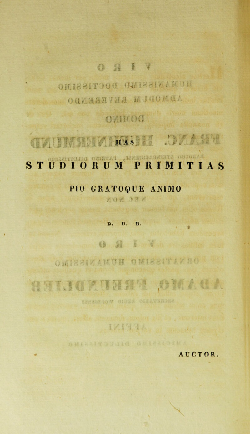 . ■ STUDIORUM PRIMITIAS PIO GRATOQUE ANIMO ». D, D, 17 AUCTOR.