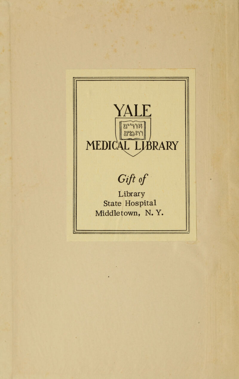 YALE medicXlj^rary Gift of Library State Hospital Middletown, N. Y.