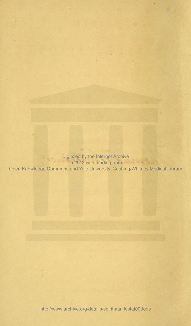 Digitized by the Internet Archive in 2012 with funding from Open Knowledge Commons and Yale University, Cushing/Whitney Medical Library http://www.archive.org/details/spiritmanifestatOOdods