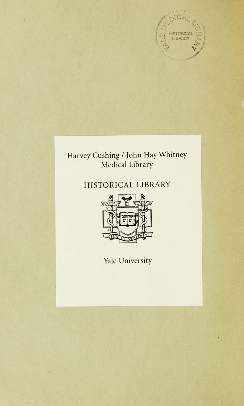 HISTORICAL _•. UBHi . V , V •' Harvey Cushing / John Hay Whitney Medical Library HISTORICAL LIBRARY Yale University