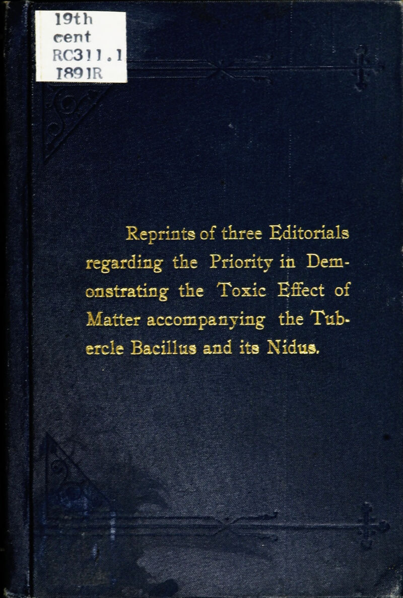 Reprints of three Editorials regarding tie Priority in Dem- onstrating the Toxic Effect of Matter accompanying the Tub- ercle Bacillus and its Nidus.