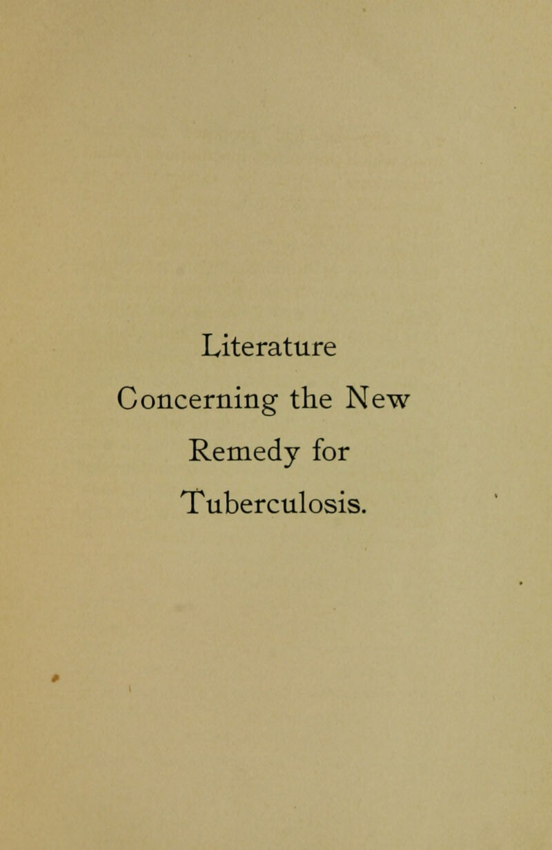 Literature Concerning the New Remedy for Tuberculosis.