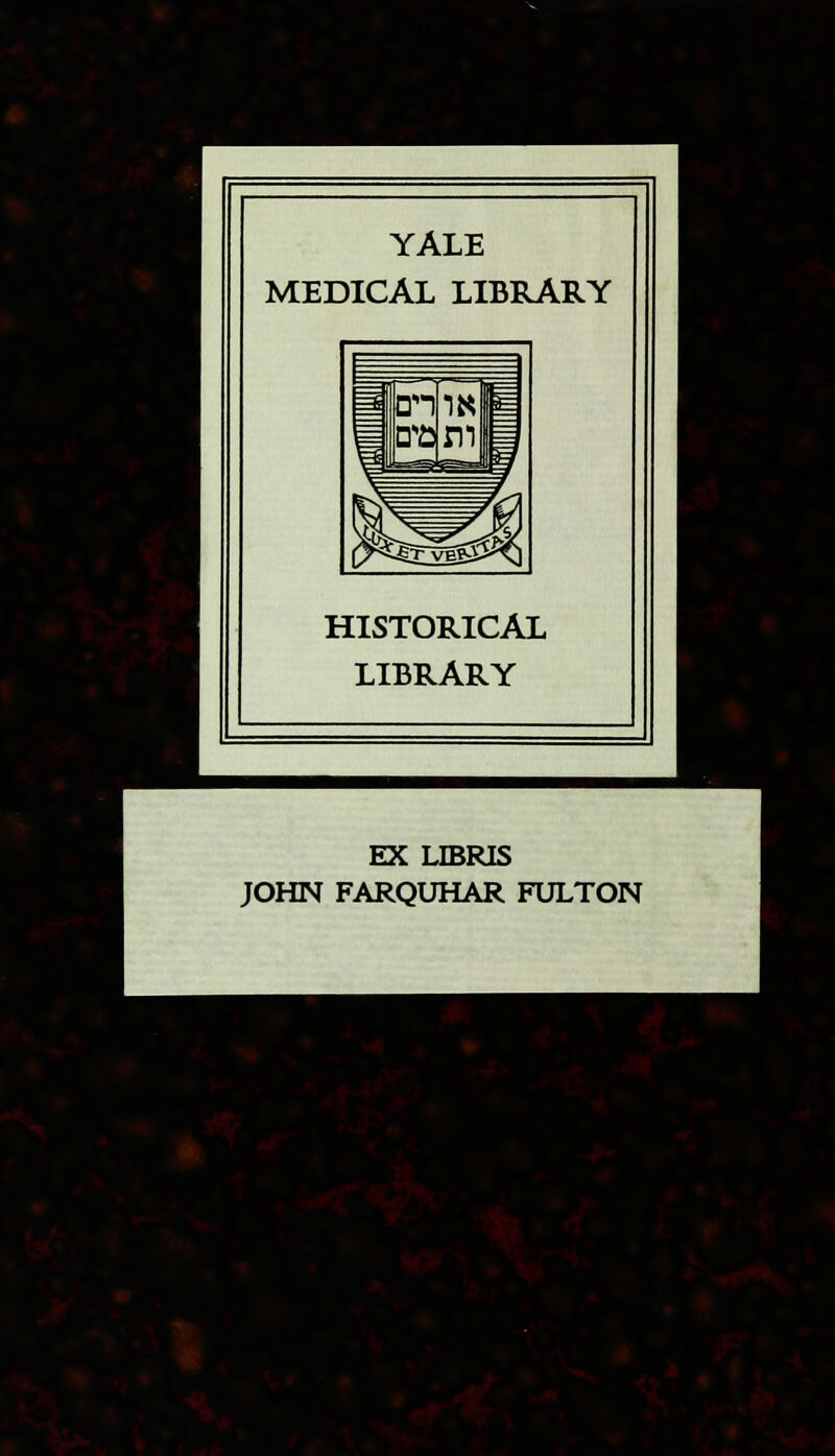 YALE MEDICAL LIBRARY HISTORICAL LIBRARY EX LffiRIS JOHN FARQUHAR FULTON