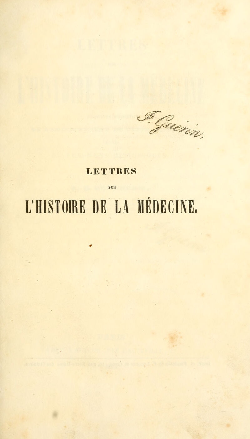 . 0~. C-J- LETTRES L'HISTOIRE DE LA MÉDECINE.