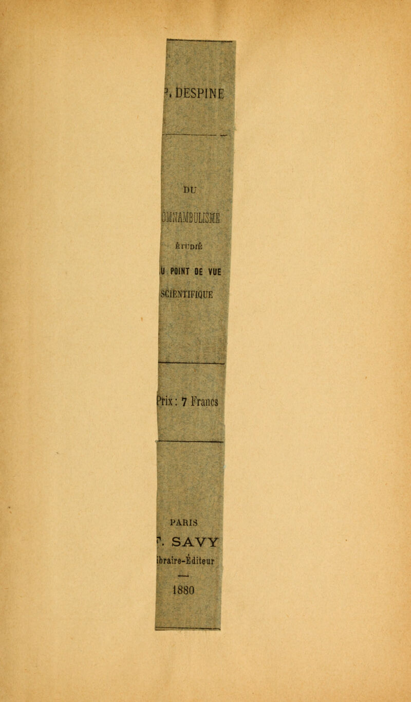 f, DESPINE DU ÔMMMBOLBME HIM'DIÉ ,U POINT 0£ VUE SCIENTIFIQUE Prix : 7 Francs PARIS | SAVY ibraire-Éditeur 1880