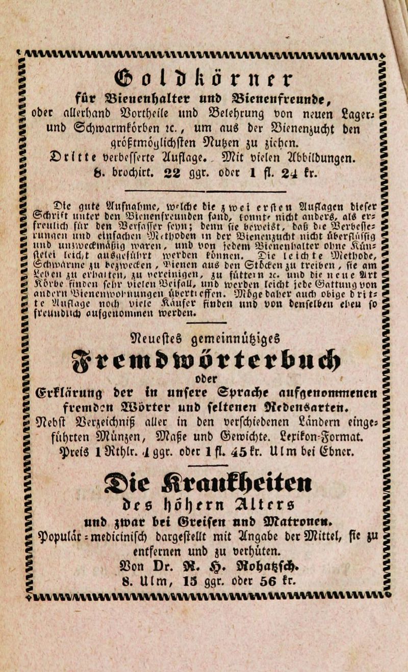 M\VVlVUUM/VU\UlUWV\WU\HW\VllUUV\Ht\V\H ♦ (fcoltrlvöritfr % für SBieucnfjalter unb äSienenfreunbe, «; ober aUerbanb 23ortt)cife unb SSelefyrung t>on nouen 2cig«.i 5 j unb ©djrocumförben !C., um nu8 bcr S3icncnjud;t ben | S Scftte tierbeffme 2fuflnge. üflit »iden tfbtilbungen. 3 fe. brocbitt. 22 ggr. ober 1 fl. 24 fr. g ?lc gut« (aufnähme, ivtrfx ble jroei erftcn SUifTagcn tief«] 5 ©tBVlft mit« ben SHcnenfreunbcn fdiib, tonnt' nicht nnberg, «13 ers \ J frculidt für ben SBcrfiifiVr fei)»; beim fic beweist, baO bie SJerbcflc* S 5 iiiiiiKii unb einfachen aufhoben m bcr SMencnjucht nicht i'ibcrfiriffig 2 g unb umiuccfmafiig ivaren, unb von rebem ajicncnhnltcr Cime Anns 5 5 flctel dicht nii«iu(iii'rt wcvbcn fönnen. £ic leichte VDicthobe, * g (Schivarinc \w bcjan'tfcn , dienen aui ben Gtfccfcn ju treiben , fie am S 5 Sieben ju erhalten, ju vereinigen, ju (üttem «. unb bif neue 9m 5 g irtCu-be finden fchr vielen 93cifaU, unb werben leicht jebe ©attung von , 5 anbern'IMencmvoiuungcn übcrticffcn. Cöiegebahcr mich obige britJ < tc Viufiiigc noch viele .Käufer fünben unb von benftlbeu eheu fo JJ fi'eUubud) aufgenommen werben. SteucfteS gemcinnü^igcS $vembt&ot tevbutf> S ober 5 gvFlöruttfj bcr fn unfere <Spvad)t Aufgenommenen 1 frembfn 2Bi>rrcr unb feltcnen 9teben#arten. 5 SJiebfr 8S«i;cid)ntf aller in ben »erfd)ifbencn Sänbern cinge» 1 g führten Sftünjen, Sflnfje unb ©eroicfyte. Üerifon gormat. * spcdS 19\tt)lr. i ggr. ob« 1 fl. 45 fr. Ulm bei (Sbncr. S | &te ^trtitffteifcit bf6 f)öl)frn 2Utfrs | unb jtvac bei (Steifen nnb OTarroncn. g populär = mebicinifd) bargefiellt mit Angabe b«ÜHittel, ße ju tntfcrnm unb ju »ett)ütcn. S3on Dr. SB. A>. Sttobiiijf*. 8. Ulm, 15 ggr. ob« 56 fr. *IA\tW/*\»V%\l\\*\\l\\*\\i«\\\4\\W\»A1ViV\\\\\\V\\l*Vv ■^ l