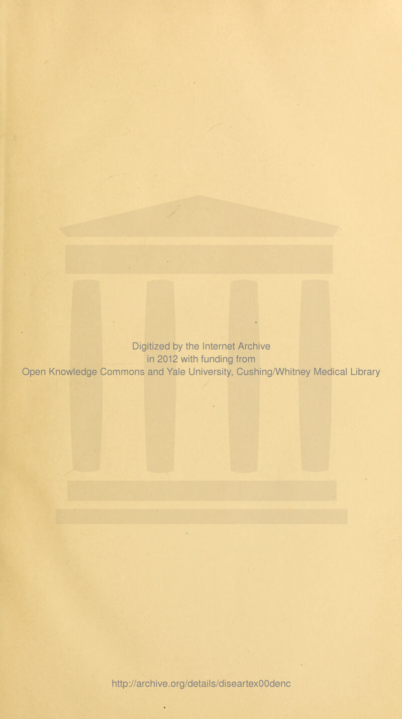 Digitized by the Internet Archive in 2012 with funding from Open Knowledge Commons and Yale University, Gushing/Whitney Medical Library http://archive.org/details/diseartexOOdenc