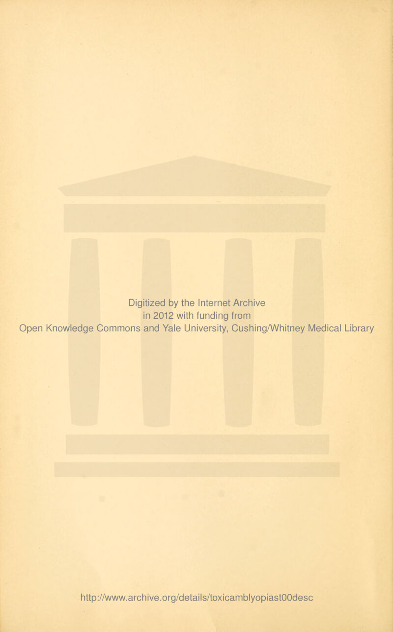 Digitized by the Internet Archive in 2012 with funding from Open Knowledge Commons and Yale University, Cushing/Whitney Medical Library http://www.archive.org/details/toxicamblyopiastOOdesc