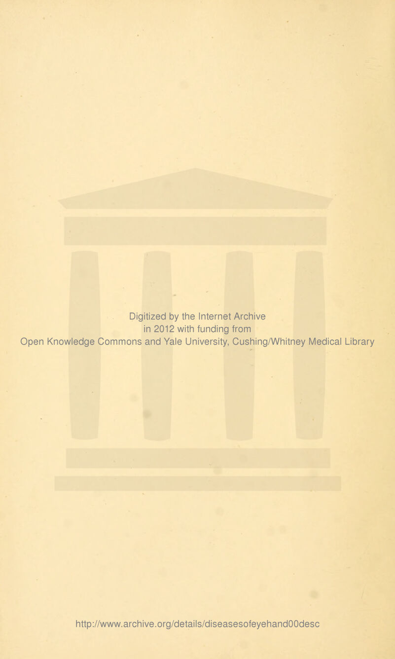 Digitized by the Internet Archive in 2012 with funding from Open Knowledge Commons and Yale University, Cushing/Whitney Medical Library http://www.archive.org/details/diseasesofeyehandOOdesc